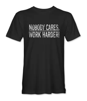 Nobody Cares Work Harder! - Limited Edition T-Shirt